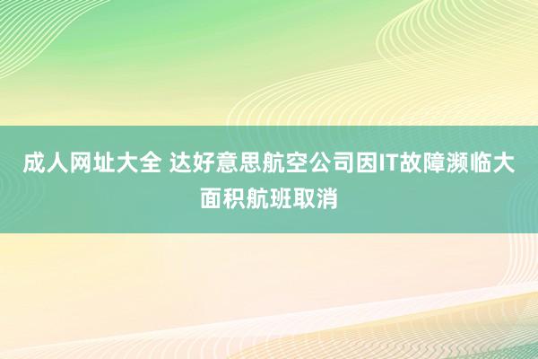 成人网址大全 达好意思航空公司因IT故障濒临大面积航班取消